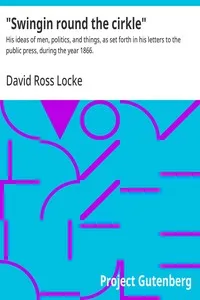 "Swingin round the cirkle" : $b His ideas of men, politics, and things, as set forth in his letters to the public press, during the year 1866. — David Ross Locke cover