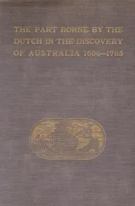 The Part Borne by the Dutch in the Discovery of Australia 1606-1765 — J. E. (Jan Ernst) Heeres cover