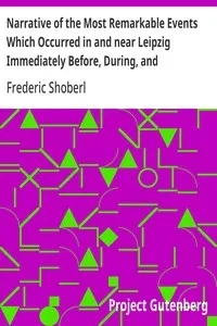 Narrative of the Most Remarkable Events Which Occurred in and near Leipzig Immediately Before, During, and Subsequent to, the Sanguinary Series of Engagements Between the Allied Armies of the French, from the 14th to the 19th October, 1813 — Frederic Shoberl cover