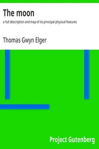 The moon : $b a full description and map of its principal physical features — Thomas Gwyn Elger cover