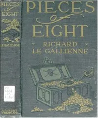 Pieces of Eight: Being the Authentic Narrative of a Treasure Discovered in the Bahama Islands in the Year 1903 — Richard Le Gallienne cover