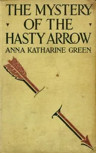 The Mystery of the Hasty Arrow — Anna Katharine Green cover