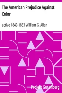 The American Prejudice Against Color: An Authentic Narrative, Showing How Easily the Nation Got into an Uproar. — William G., active 1849-1853 Allen cover