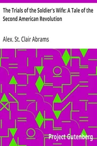 The Trials of the Soldier's Wife: A Tale of the Second American Revolution — Alex. St. Clair (Alexander St. Clair) Abrams cover