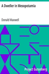 A Dweller in Mesopotamia: Being the Adventures of an Official Artist in the Garden of Eden — Donald Maxwell cover