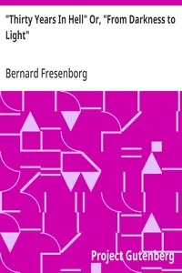 "Thirty Years In Hell" Or, "From Darkness to Light" — Bernard Fresenborg cover