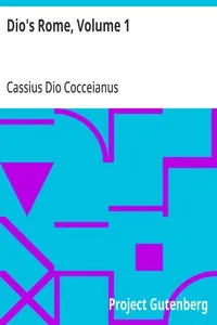 Dio's Rome, Volume 1: An Historical Narrative Originally Composed in Greek during the Reigns of Septimius Severus, Geta and Caracalla, Macrinus, Elagabalus and Alexander Severus: and Now Presented in English Form — Cassius Dio Cocceianus cover