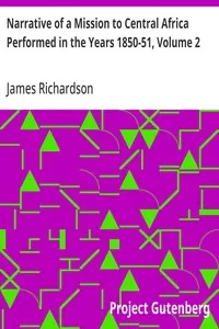Narrative of a Mission to Central Africa Performed in the Years 1850-51, Volume 2: Under the Orders and at the Expense of Her Majesty's Government — James Richardson cover