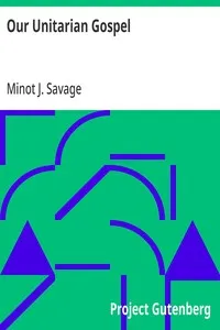 Our Unitarian Gospel — Minot J. (Minot Judson) Savage cover