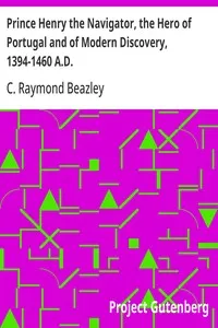 Prince Henry the Navigator, the Hero of Portugal and of Modern Discovery, 1394-1460 A.D.: With an Account of Geographical Progress Throughout the Middle Ages As the Preparation for His Work. — C. Raymond (Charles Raymond) Beazley cover