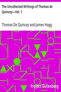 The Uncollected Writings of Thomas de Quincey—Vol. 1: With a Preface and Annotations by James Hogg — Thomas De Quincey cover