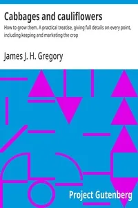 Cabbages and cauliflowers : $b How to grow them. A practical treatise, giving full details on every point, including keeping and marketing the crop — James J. H. (James John Howard) Gregory cover