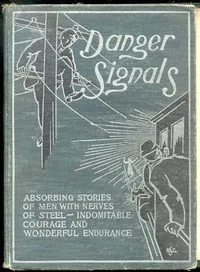 Danger signals : $b Remarkable, exciting and unique examples of the bravery, daring and stoicism in the midst of danger of train dispatchers and railroad engineers — John A. (John Alexander) Hill cover