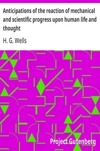Anticipations of the reaction of mechanical and scientific progress upon human life and thought — H. G. (Herbert George) Wells cover