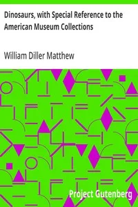 Dinosaurs, with Special Reference to the American Museum Collections — William Diller Matthew cover