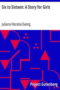 Six to Sixteen: A Story for Girls — Juliana Horatia Ewing cover