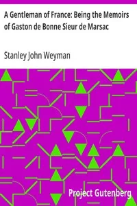 A Gentleman of France: Being the Memoirs of Gaston de Bonne Sieur de Marsac — Stanley John Weyman cover