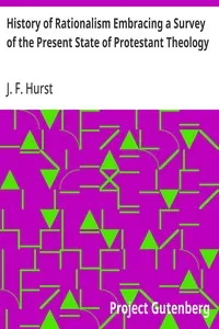 History of Rationalism Embracing a Survey of the Present State of Protestant Theology — J. F. (John Fletcher) Hurst cover