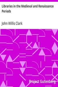 Libraries in the Medieval and Renaissance Periods: The Rede Lecture Delivered June 13, 1894 — John Willis Clark cover