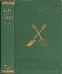 Talks on Manures: A Series of Familiar and Practical Talks Between the Author and the Deacon, the Doctor, and Other Neighbors, on the Whole Subject — Joseph Harris cover