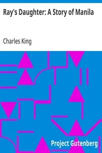 Ray's Daughter: A Story of Manila — Charles King cover