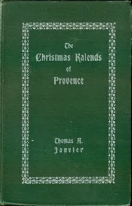 The Christmas Kalends of Provence: And Some Other Provençal Festivals — Thomas A. (Thomas Allibone) Janvier cover
