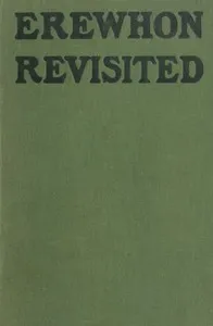 Erewhon Revisited Twenty Years Later, Both by the Original Discoverer of the Country and by His Son — Samuel Butler cover