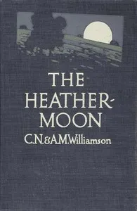 The Heather-Moon — C. N. (Charles Norris) Williamson cover