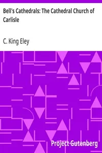 Bell's Cathedrals: The Cathedral Church of Carlisle: A Description of Its Fabric and A Brief History of the Episcopal See — C. King Eley cover