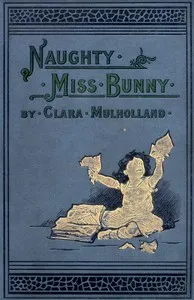 Naughty Miss Bunny: A Story for Little Children — Clara Mulholland cover