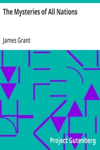 The Mysteries of All Nations: Rise and Progress of Superstition, Laws Against and Trials of Witches, Ancient and Modern Delusions Together with Strange Customs, Fables, and Tales — James (Archaeologist) Grant cover