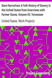 Slave Narratives: A Folk History of Slavery in the United States from Interviews with Former Slaves, Volume XV, Tennessee Narratives — United States. Work Projects Administration cover