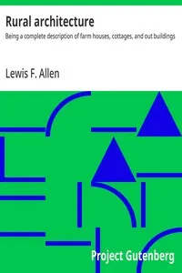 Rural architecture : $b Being a complete description of farm houses, cottages, and out buildings — Lewis F. (Lewis Falley) Allen cover