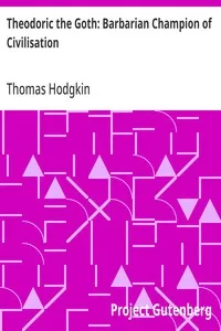 Theodoric the Goth: Barbarian Champion of Civilisation — Thomas Hodgkin cover