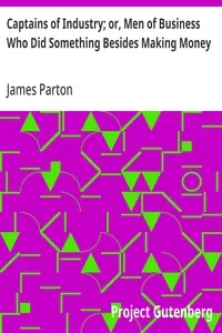 Captains of Industry; or, Men of Business Who Did Something Besides Making Money — James Parton cover