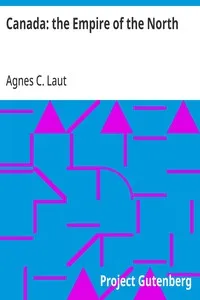 Canada: the Empire of the North: Being the Romantic Story of the New Dominion's Growth from Colony to Kingdom — Agnes C. Laut cover