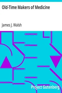 Old-Time Makers of Medicine: The Story of The Students And Teachers of the Sciences Related to Medicine During the Middle Ages — James J. (James Joseph) Walsh cover