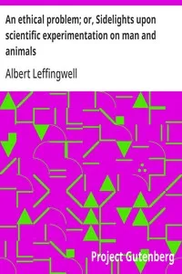 An ethical problem; or, Sidelights upon scientific experimentation on man and animals — Albert Leffingwell cover
