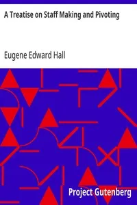 A Treatise on Staff Making and Pivoting: Containing Complete Directions for Making and Fitting New Staffs from the Raw Material — Eugene Edward Hall cover