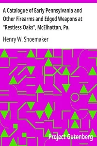 A Catalogue of Early Pennsylvania and Other Firearms and Edged Weapons at "Restless Oaks", McElhattan, Pa. — Henry W. (Henry Wharton) Shoemaker cover