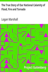 The True Story of Our National Calamity of Flood, Fire and Tornado — Logan Marshall cover