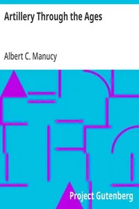 Artillery Through the Ages: A Short Illustrated History of Cannon, Emphasizing Types Used in America — Albert C. Manucy cover