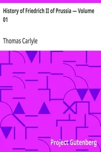 History of Friedrich II of Prussia — Volume 01 — Thomas Carlyle cover