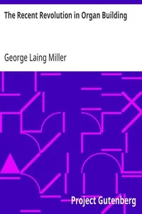 The Recent Revolution in Organ Building: Being an Account of Modern Developments — George Laing Miller cover