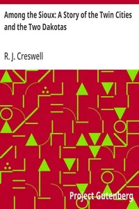 Among the Sioux: A Story of the Twin Cities and the Two Dakotas — R. J. (Robert J.) Creswell cover