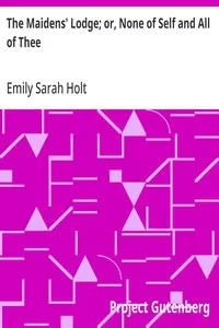 The Maidens' Lodge; or, None of Self and All of Thee: (In the Reign of Queen Anne) — Emily Sarah Holt cover