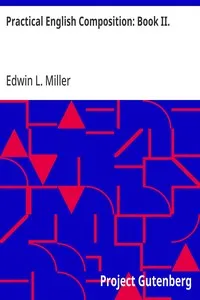 Practical English Composition: Book II.: For the Second Year of the High School — Edwin L. (Edwin Lillie) Miller cover