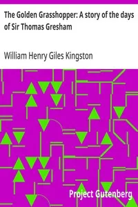 The Golden Grasshopper: A story of the days of Sir Thomas Gresham — William Henry Giles Kingston cover