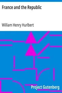 France and the Republic: A Record of Things Seen and Learned in the French Provinces During the 'Centennial' Year 1889 — William Henry Hurlbert cover
