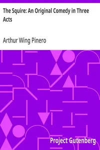 The Squire: An Original Comedy in Three Acts — Arthur Wing Pinero cover